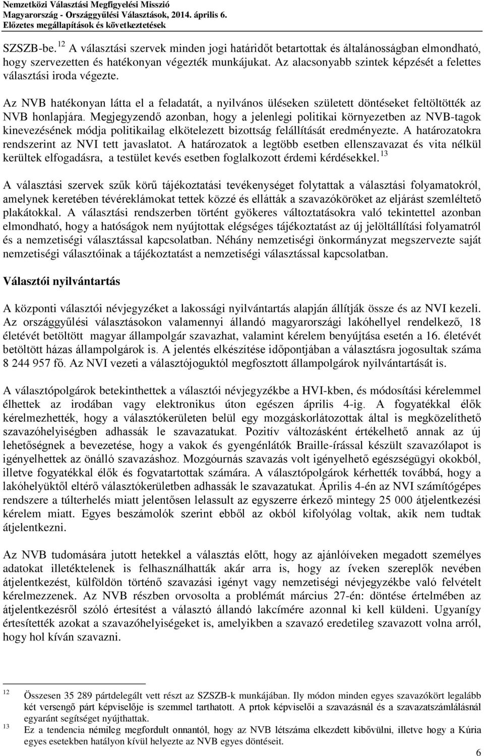 Megjegyzendő azonban, hogy a jelenlegi politikai környezetben az NVB-tagok kinevezésének módja politikailag elkötelezett bizottság felállítását eredményezte.