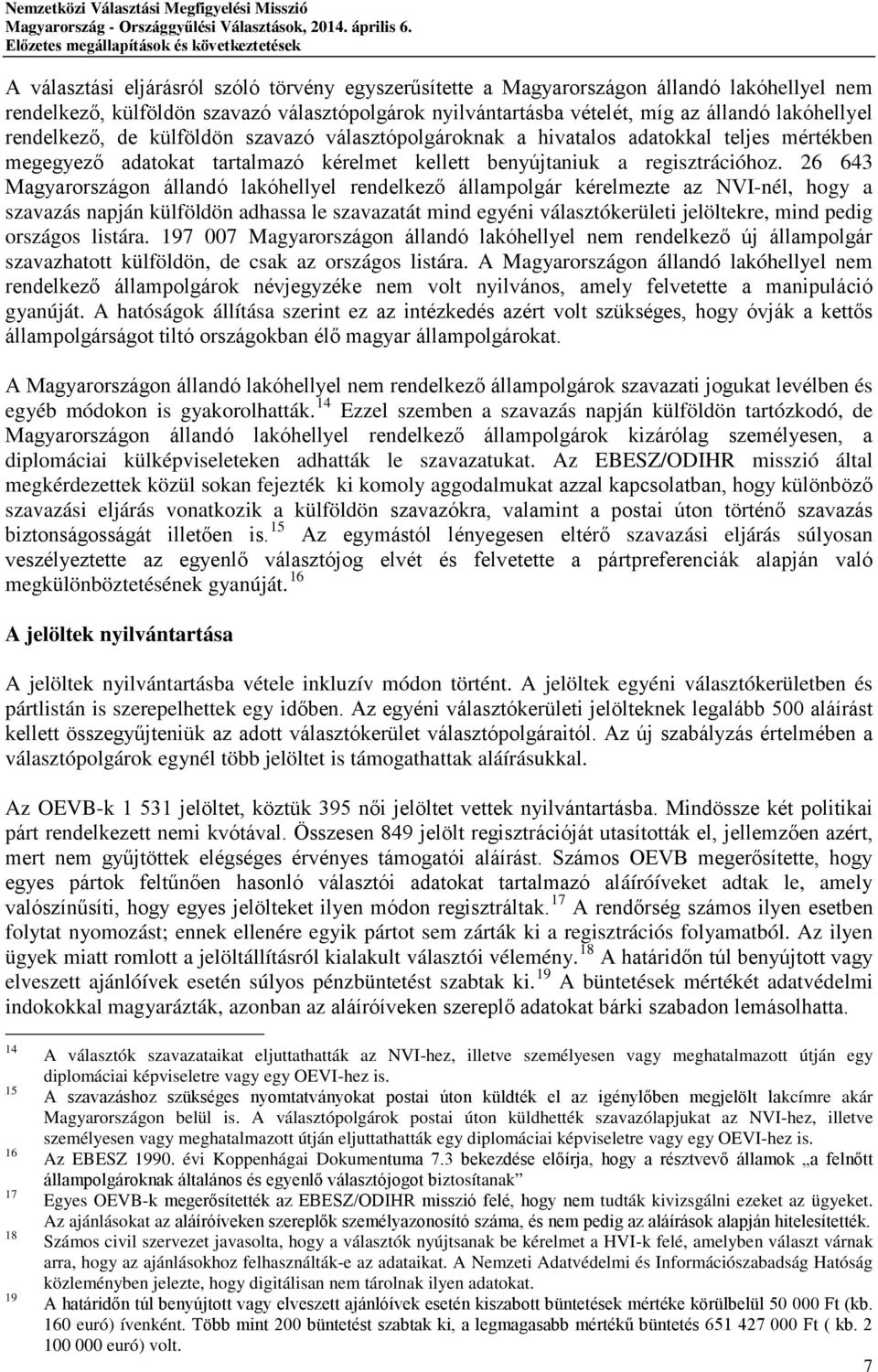 26 643 Magyarországon állandó lakóhellyel rendelkező állampolgár kérelmezte az NVI-nél, hogy a szavazás napján külföldön adhassa le szavazatát mind egyéni választókerületi jelöltekre, mind pedig