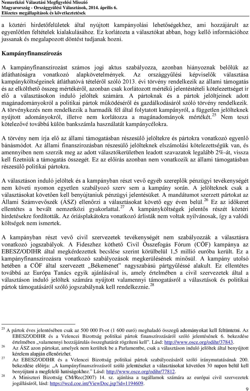 Kampányfinanszírozás A kampányfinanszírozást számos jogi aktus szabályozza, azonban hiányoznak belőlük az átláthatóságra vonatkozó alapkövetelmények.