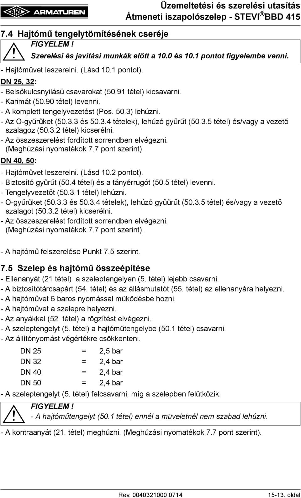 3.5 tétel) és/vagy a vezető szalagoz (50.3.2 tétel) kicserélni. - Az összeszerelést fordított sorrendben elvégezni. (Meghúzási nyomatékok 7.7 pont szerint). DN 40, 50: - Hajtóművet leszerelni.