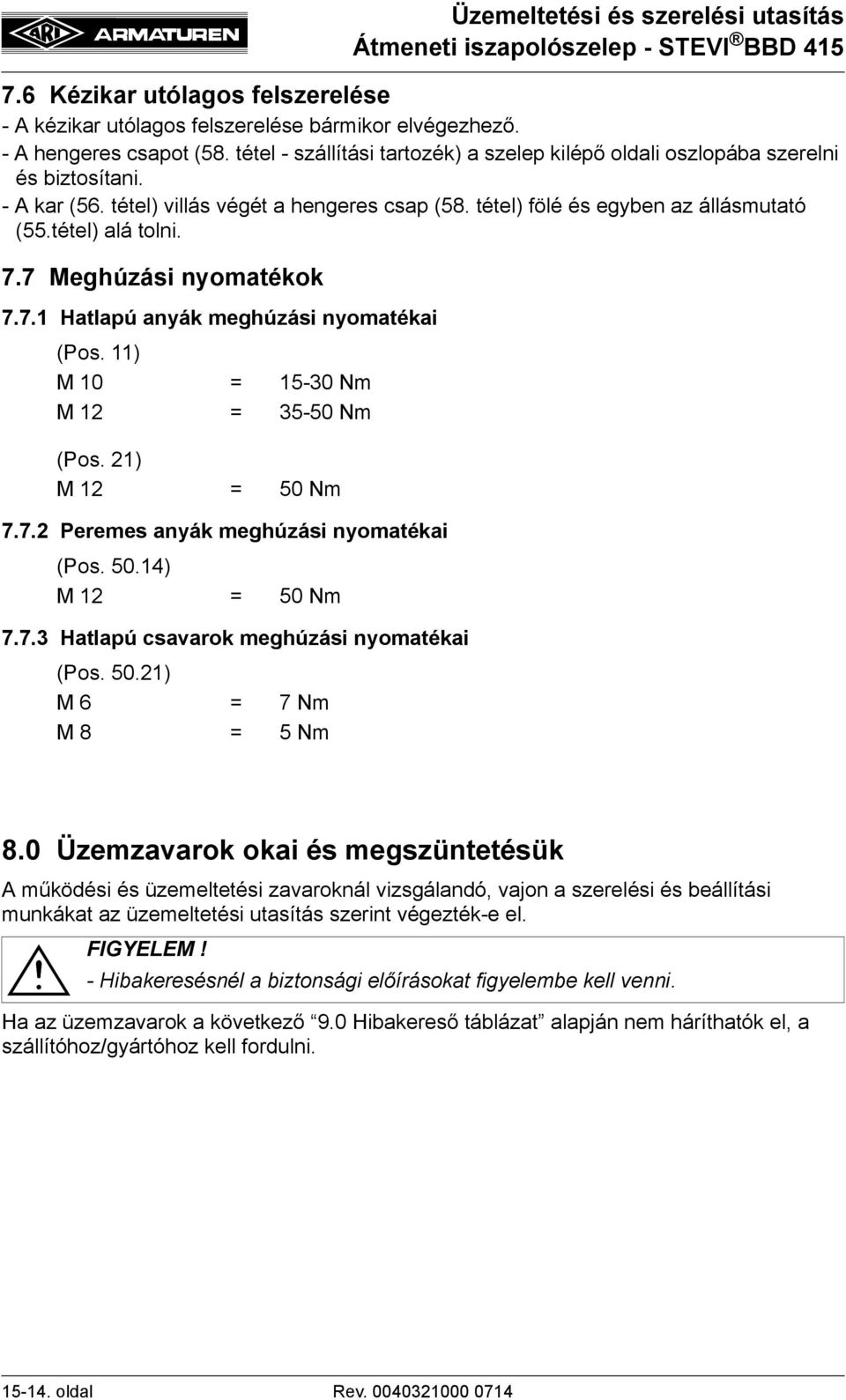 7.7 Meghúzási nyomatékok 7.7.1 Hatlapú anyák meghúzási nyomatékai (Pos. 11) M 10 = 15-30 Nm M 12 = 35-50 Nm (Pos. 21) M 12 = 50 Nm 7.7.2 Peremes anyák meghúzási nyomatékai (Pos. 50.14) M 12 = 50 Nm 7.