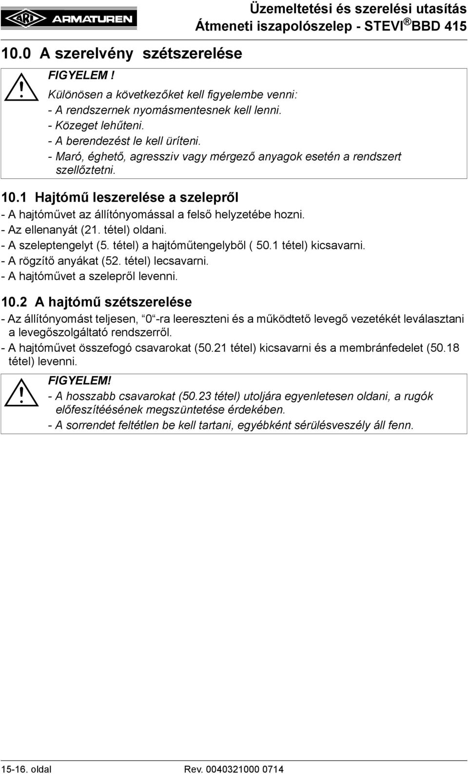 1 Hajtómű leszerelése a szelepről - A hajtóművet az állítónyomással a felső helyzetébe hozni. - Az ellenanyát (21. tétel) oldani. - A szeleptengelyt (5. tétel) a hajtóműtengelyből ( 50.