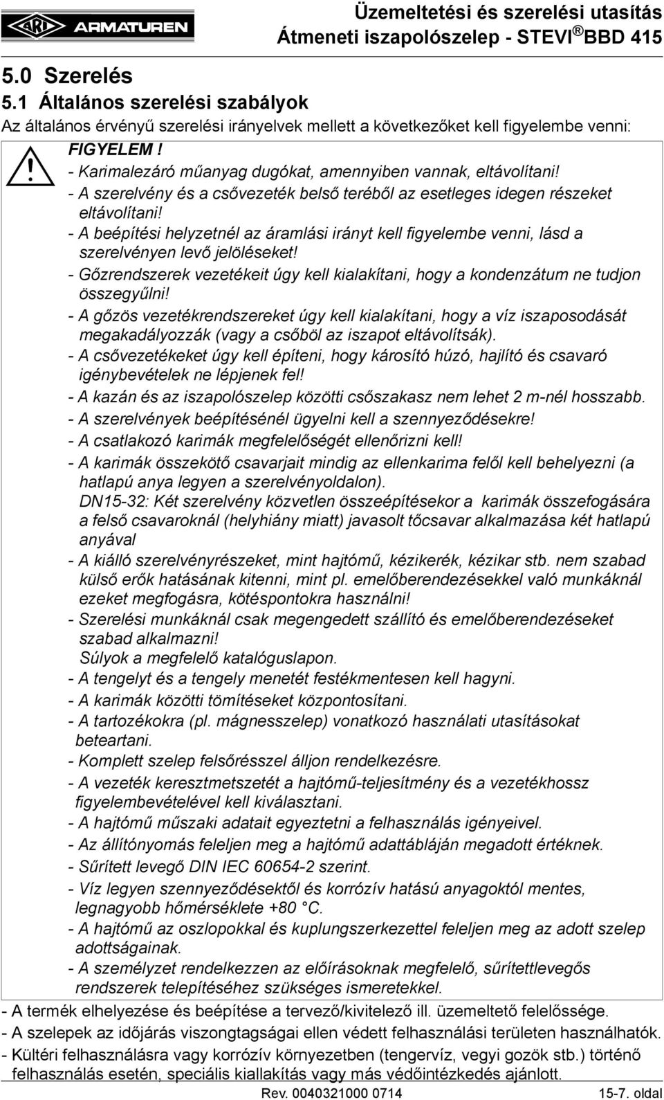 - Gőzrendszerek vezetékeit úgy kell kialakítani, hogy a kondenzátum ne tudjon összegyűlni!