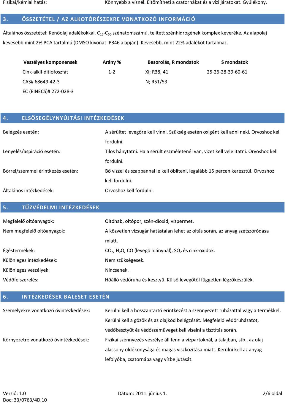 Veszélyes komponensek Arány % Besorolás, R mondatok S mondatok Cink-alkil-ditiofoszfát CAS# 68649-42-3 EC (EINECS)# 272-028-3 1-2 Xi; R38, 41 N; R51/53 25-26-28-39-60-61 4.