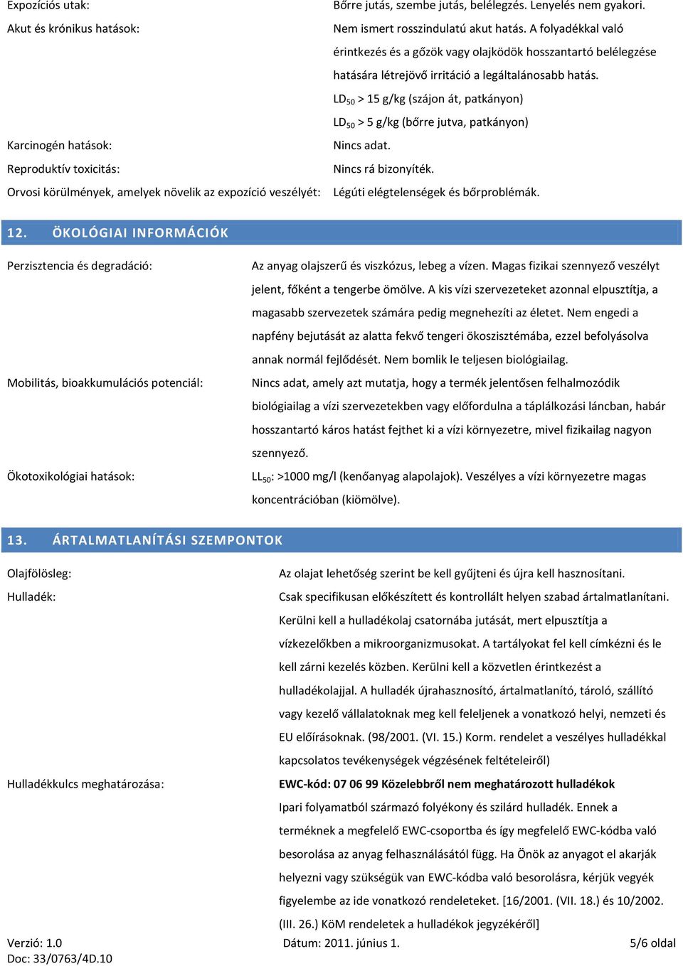 LD 50 > 15 g/kg (szájon át, patkányon) LD 50 > 5 g/kg (bőrre jutva, patkányon) Karcinogén hatások: Nincs adat. Reproduktív toxicitás: Nincs rá bizonyíték.