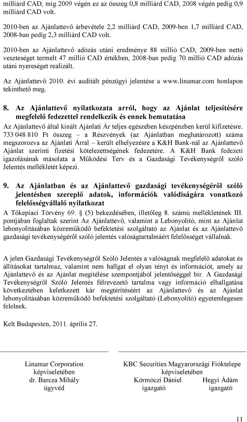 2010-ben az Ajánlattevő adózás utáni eredménye 88 millió CAD, 2009-ben nettó veszteséget termelt 47 millió CAD értékben, 2008-ban pedig 70 millió CAD adózás utáni nyereséget realizált.