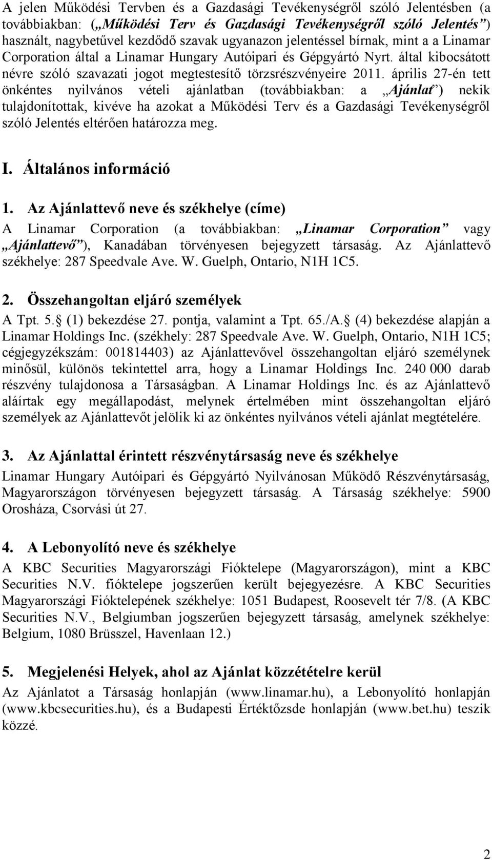 április 27-én tett önkéntes nyilvános vételi ajánlatban (továbbiakban: a Ajánlat ) nekik tulajdonítottak, kivéve ha azokat a Működési Terv és a Gazdasági Tevékenységről szóló Jelentés eltérően