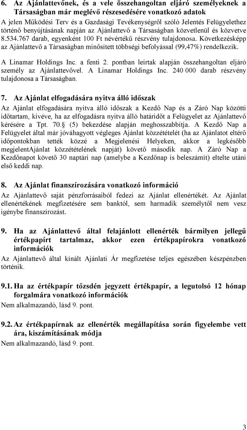 Következésképp az Ajánlattevő a Társaságban minősített többségi befolyással (99,47%) rendelkezik. A Linamar Holdings Inc. a fenti 2.