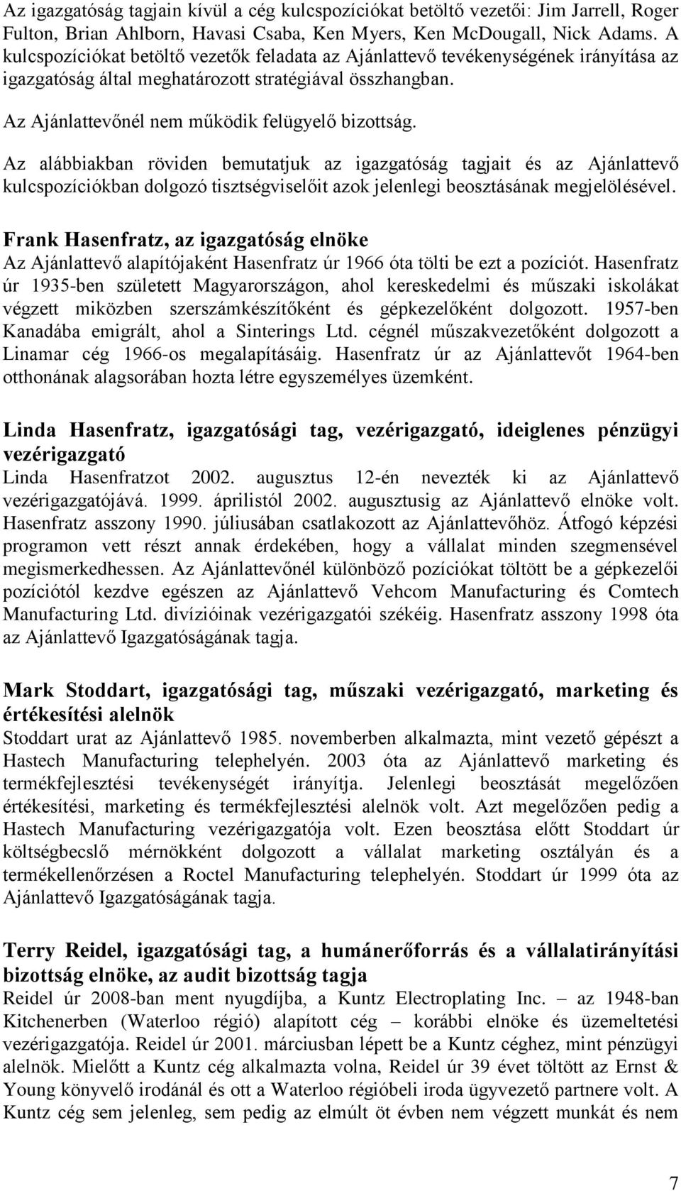 Az alábbiakban röviden bemutatjuk az igazgatóság tagjait és az Ajánlattevő kulcspozíciókban dolgozó tisztségviselőit azok jelenlegi beosztásának megjelölésével.