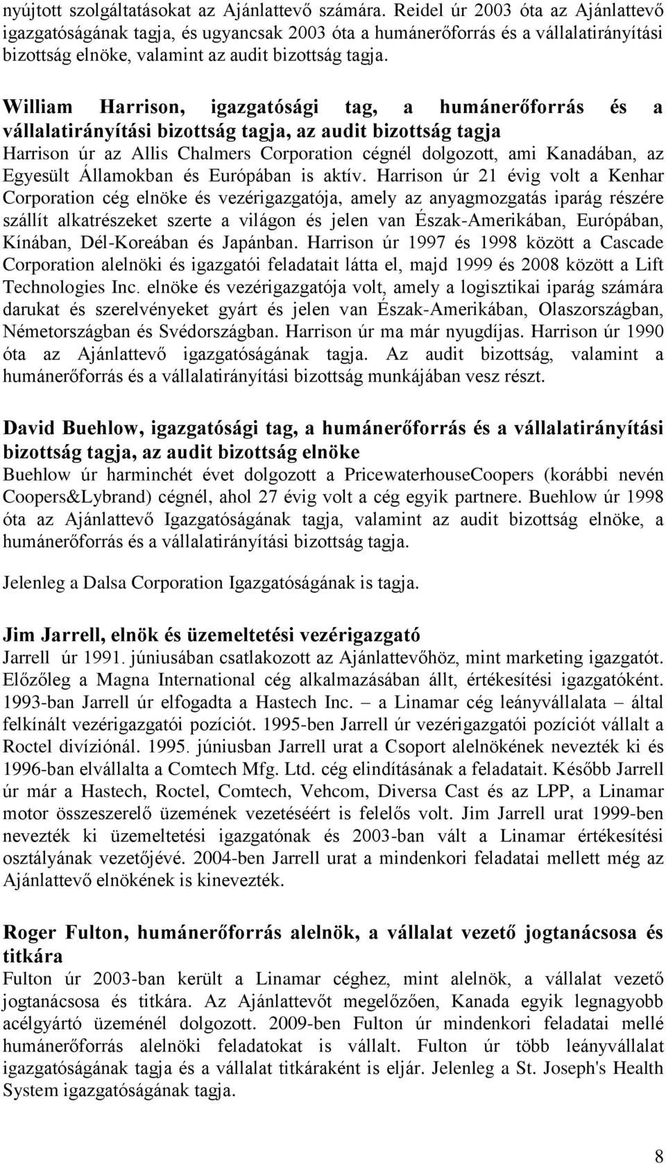 William Harrison, igazgatósági tag, a humánerőforrás és a vállalatirányítási bizottság tagja, az audit bizottság tagja Harrison úr az Allis Chalmers Corporation cégnél dolgozott, ami Kanadában, az