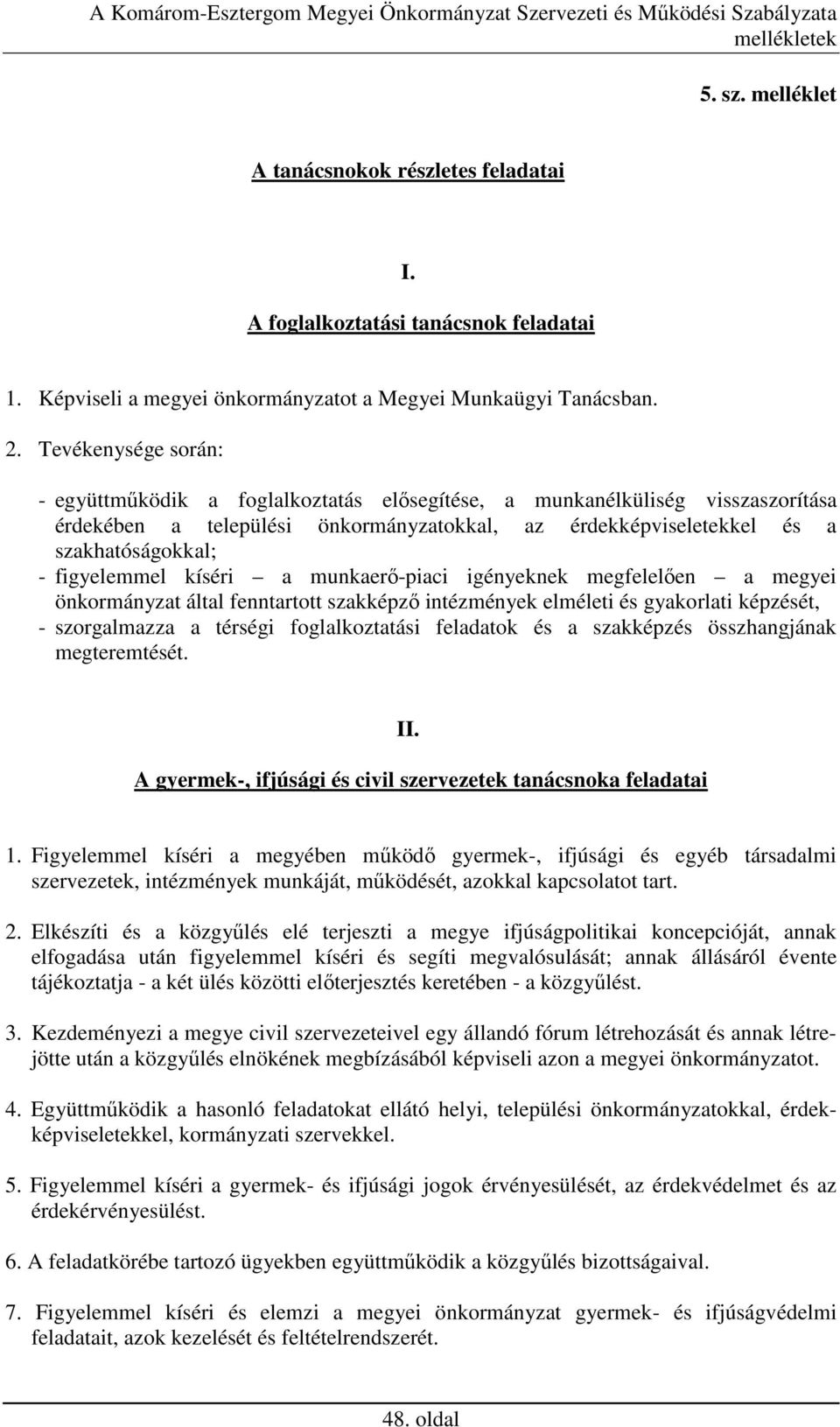 figyelemmel kíséri a munkaerı-piaci igényeknek megfelelıen a megyei önkormányzat által fenntartott szakképzı intézmények elméleti és gyakorlati képzését, - szorgalmazza a térségi foglalkoztatási