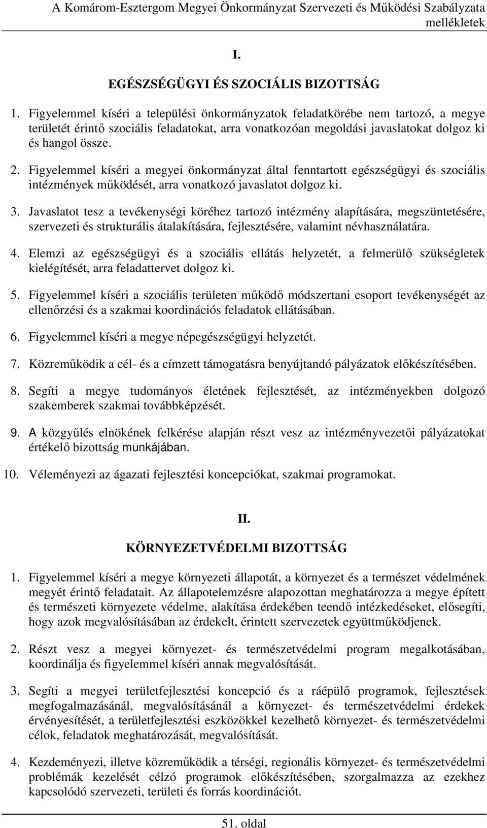 Figyelemmel kíséri a megyei önkormányzat által fenntartott egészségügyi és szociális intézmények mőködését, arra vonatkozó javaslatot dolgoz ki. 3.