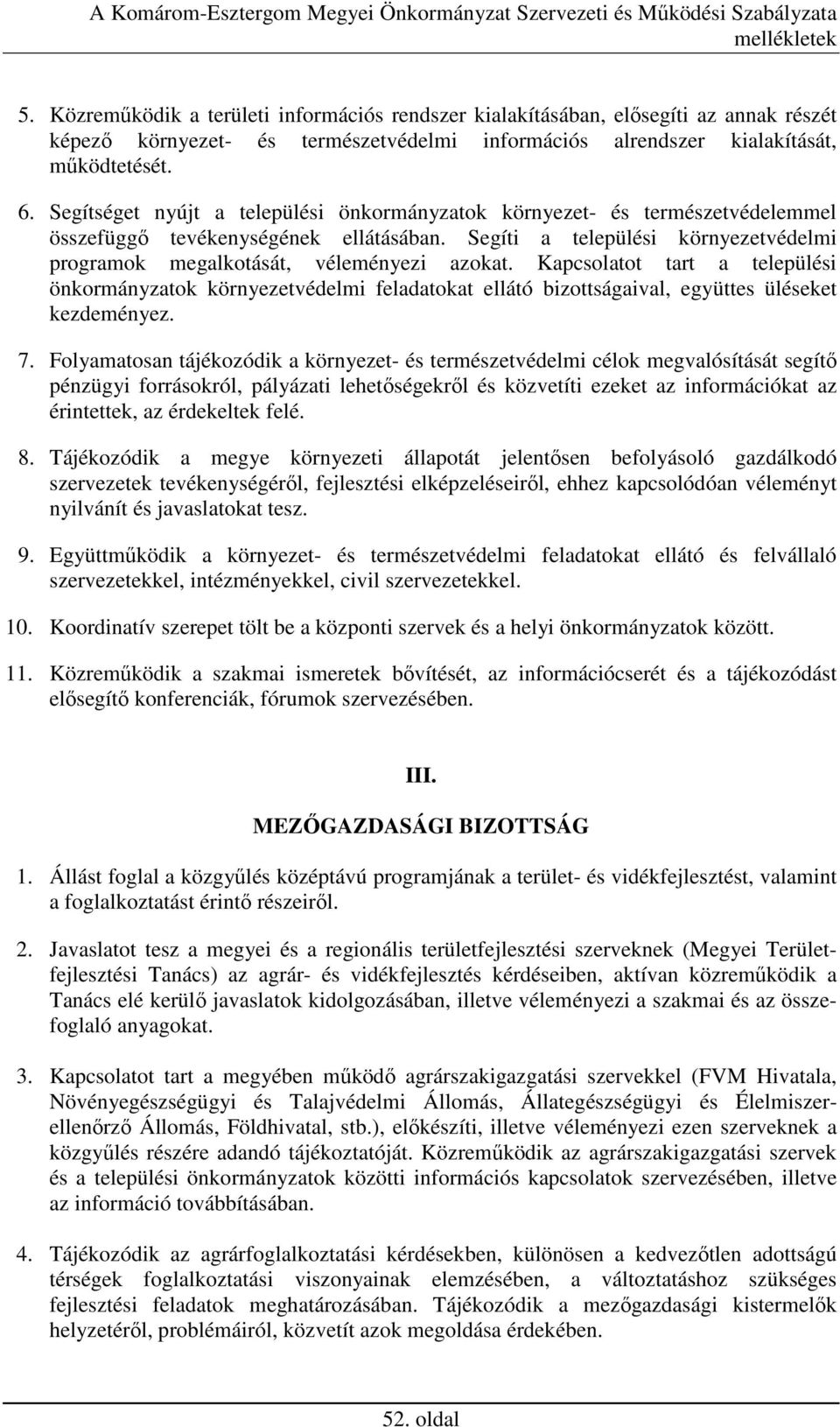 Kapcsolatot tart a települési önkormányzatok környezetvédelmi feladatokat ellátó bizottságaival, együttes üléseket kezdeményez. 7.