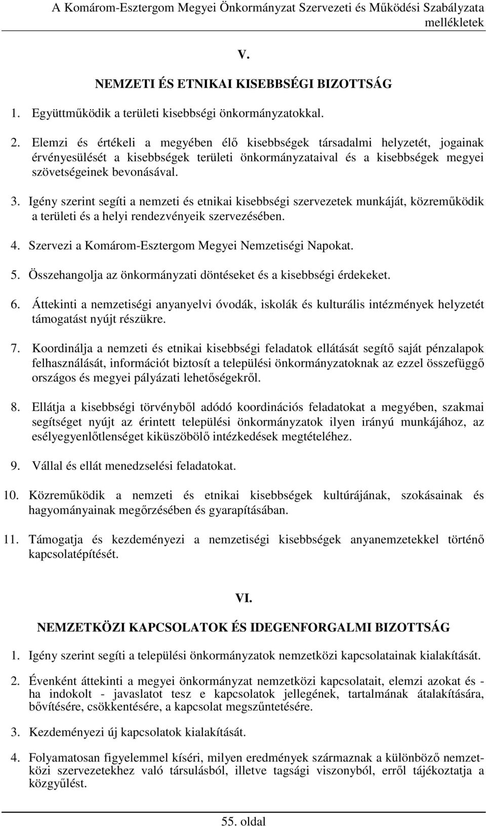 Igény szerint segíti a nemzeti és etnikai kisebbségi szervezetek munkáját, közremőködik a területi és a helyi rendezvényeik szervezésében. 4. Szervezi a Komárom-Esztergom Megyei Nemzetiségi Napokat.