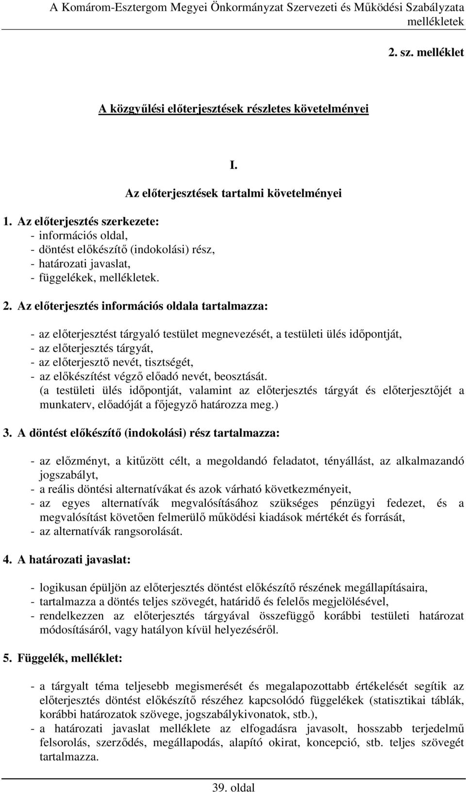 Az elıterjesztés információs oldala tartalmazza: - az elıterjesztést tárgyaló testület megnevezését, a testületi ülés idıpontját, - az elıterjesztés tárgyát, - az elıterjesztı nevét, tisztségét, - az