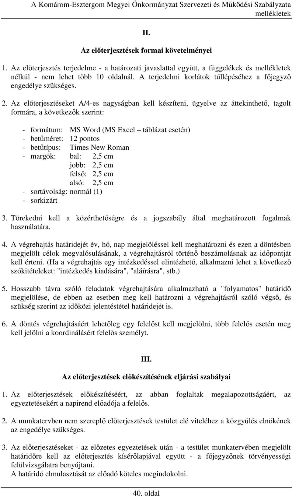 Az elıterjesztéseket A/4-es nagyságban kell készíteni, ügyelve az áttekinthetı, tagolt formára, a következık szerint: - formátum: MS Word (MS Excel táblázat esetén) - betőméret: 12 pontos -