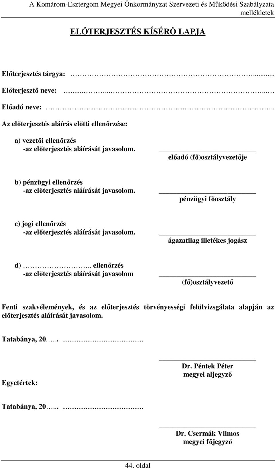 elıadó (fı)osztályvezetıje b) pénzügyi ellenırzés -az elıterjesztés aláírását javasolom. pénzügyi fıosztály c) jogi ellenırzés -az elıterjesztés aláírását javasolom.