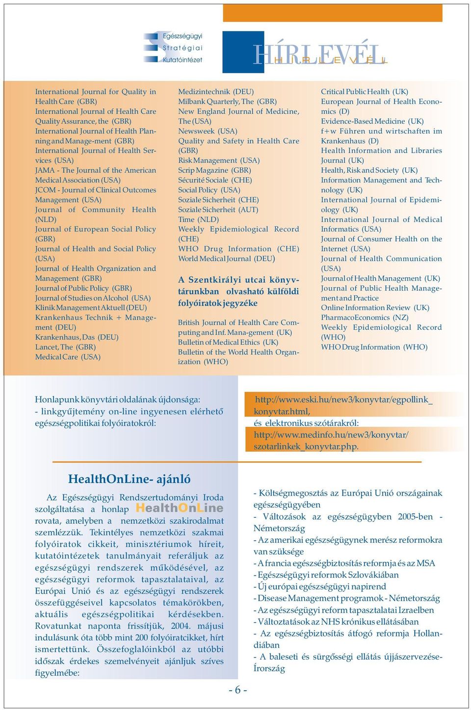 (GBR) Journal of Health and Social Policy Journal of Health Organization and Management (GBR) JournalofPublicPolicy (GBR) JournalofStudiesonAlcohol Klinik Management Aktuell (DEU) Krankenhaus Technik