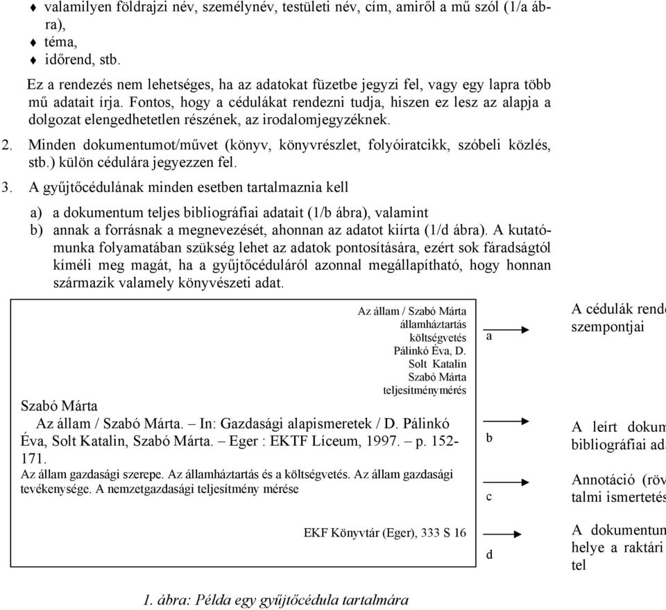 Fontos, hogy a cédulákat rendezni tudja, hiszen ez lesz az alapja a dolgozat elengedhetetlen részének, az irodalomjegyzéknek. 2.