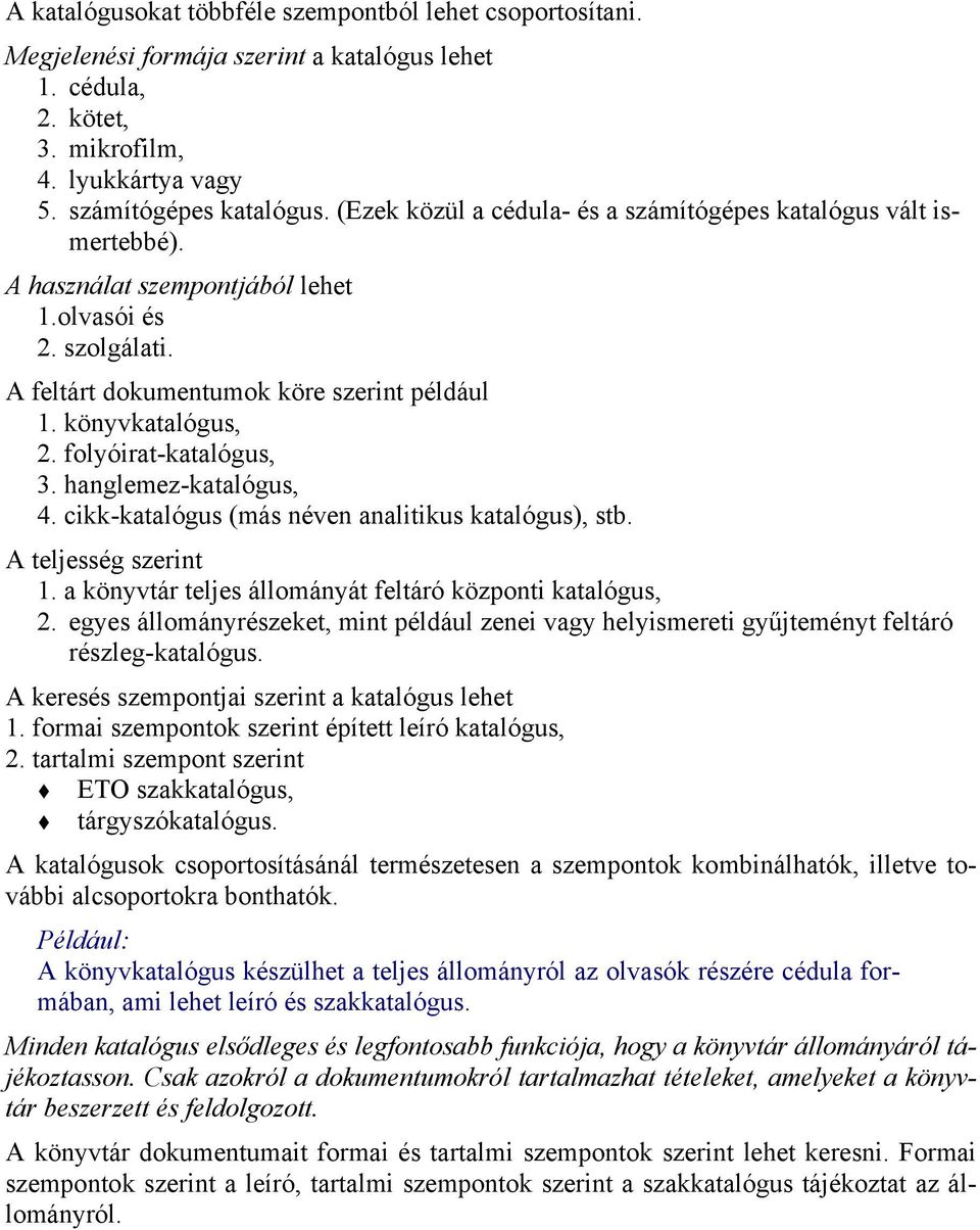 folyóirat-katalógus, 3. hanglemez-katalógus, 4. cikk-katalógus (más néven analitikus katalógus), stb. A teljesség szerint 1. a könyvtár teljes állományát feltáró központi katalógus, 2.