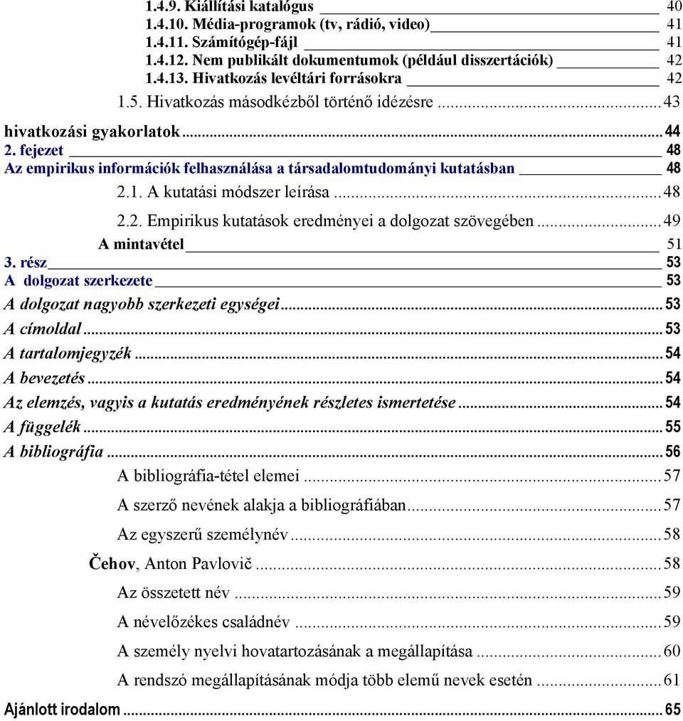 fejezet 48 Az empirikus információk felhasználása a társadalomtudományi kutatásban 48 2.1. A kutatási módszer leírása...48 2.2. Empirikus kutatások eredményei a dolgozat szövegében.