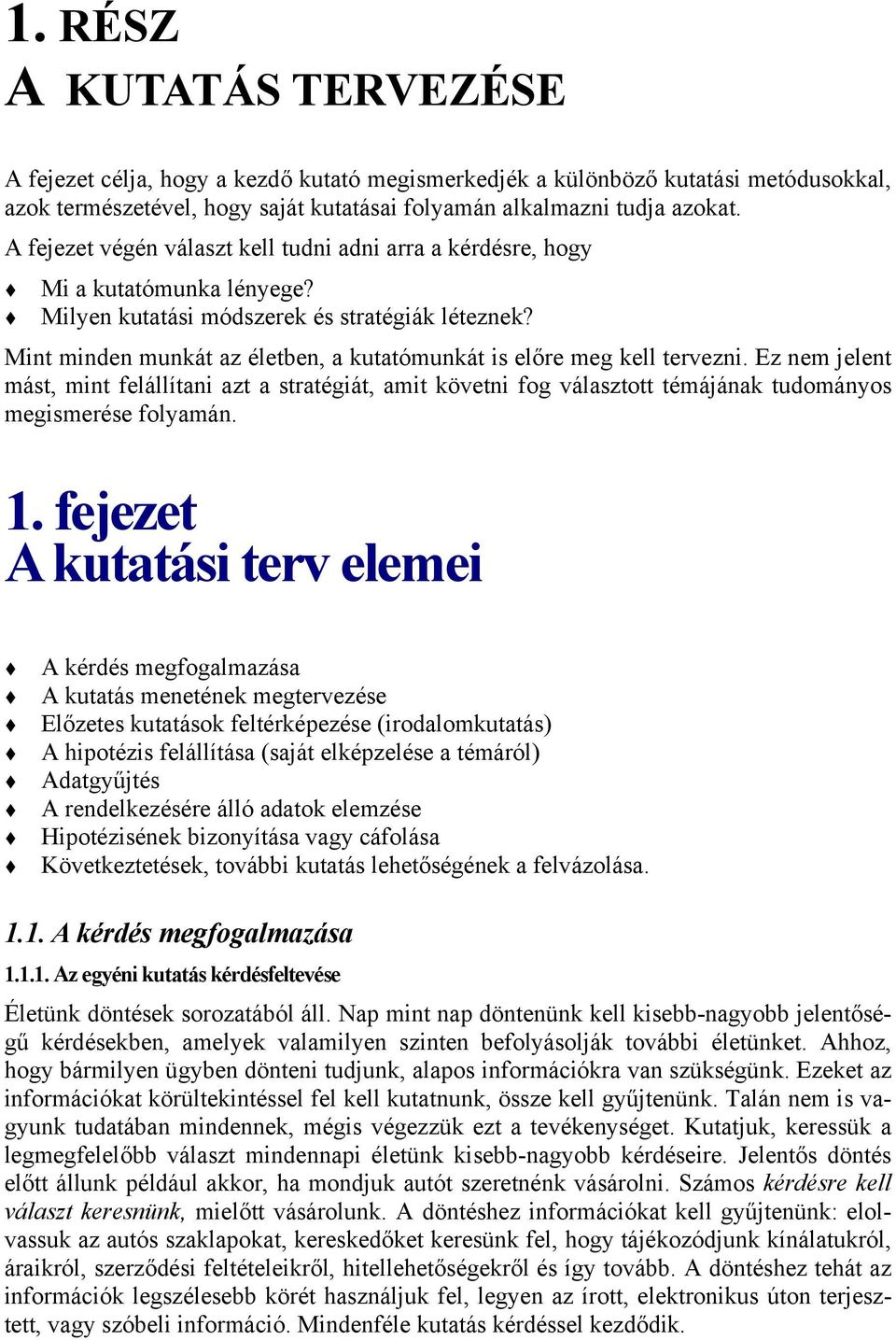 Mint minden munkát az életben, a kutatómunkát is előre meg kell tervezni. Ez nem jelent mást, mint felállítani azt a stratégiát, amit követni fog választott témájának tudományos megismerése folyamán.