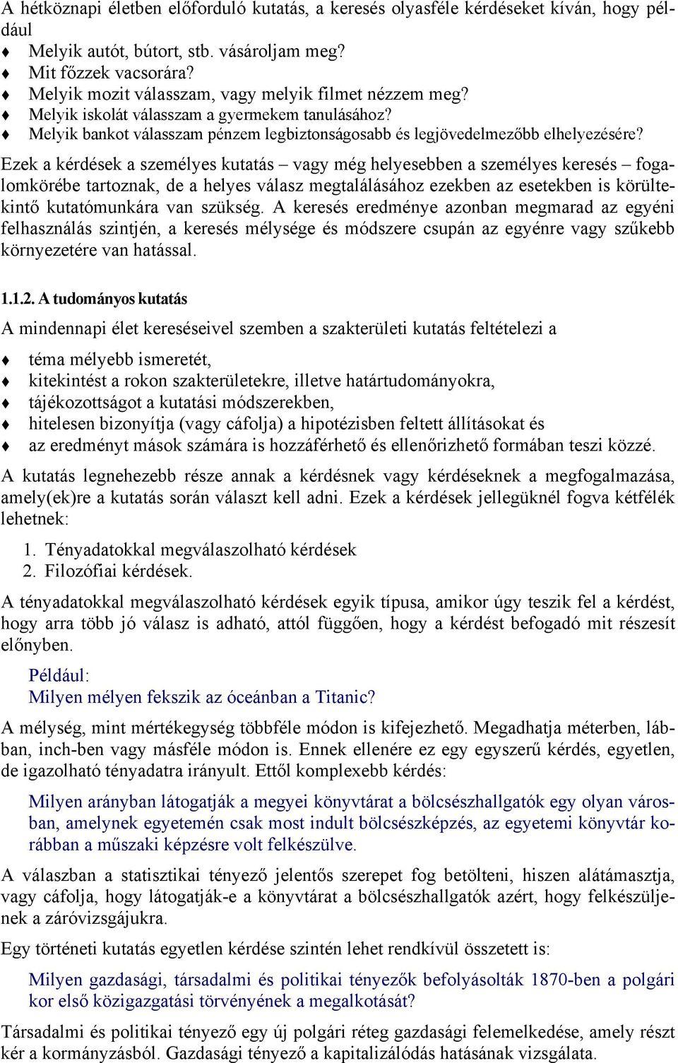 Ezek a kérdések a személyes kutatás vagy még helyesebben a személyes keresés fogalomkörébe tartoznak, de a helyes válasz megtalálásához ezekben az esetekben is körültekintő kutatómunkára van szükség.