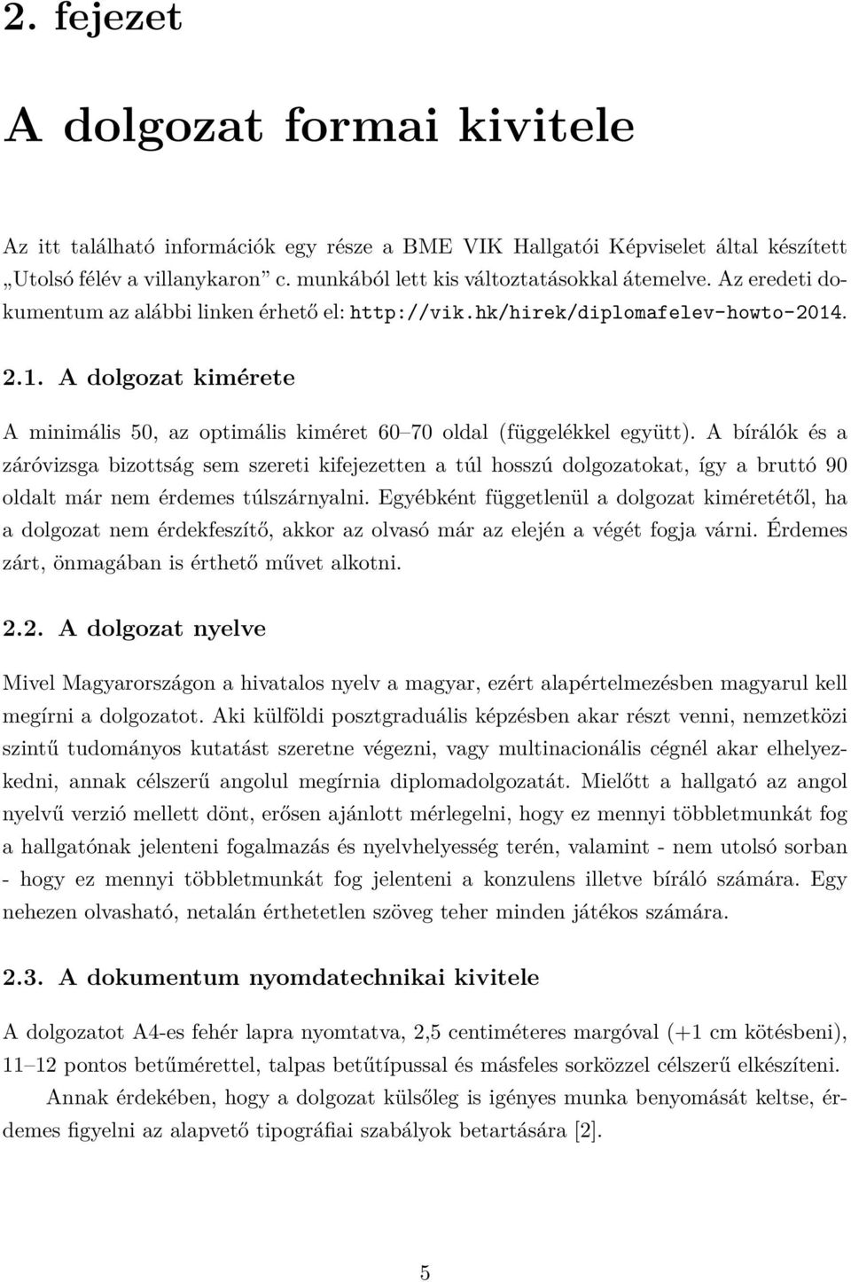 A bírálók és a záróvizsga bizottság sem szereti kifejezetten a túl hosszú dolgozatokat, így a bruttó 90 oldalt már nem érdemes túlszárnyalni.