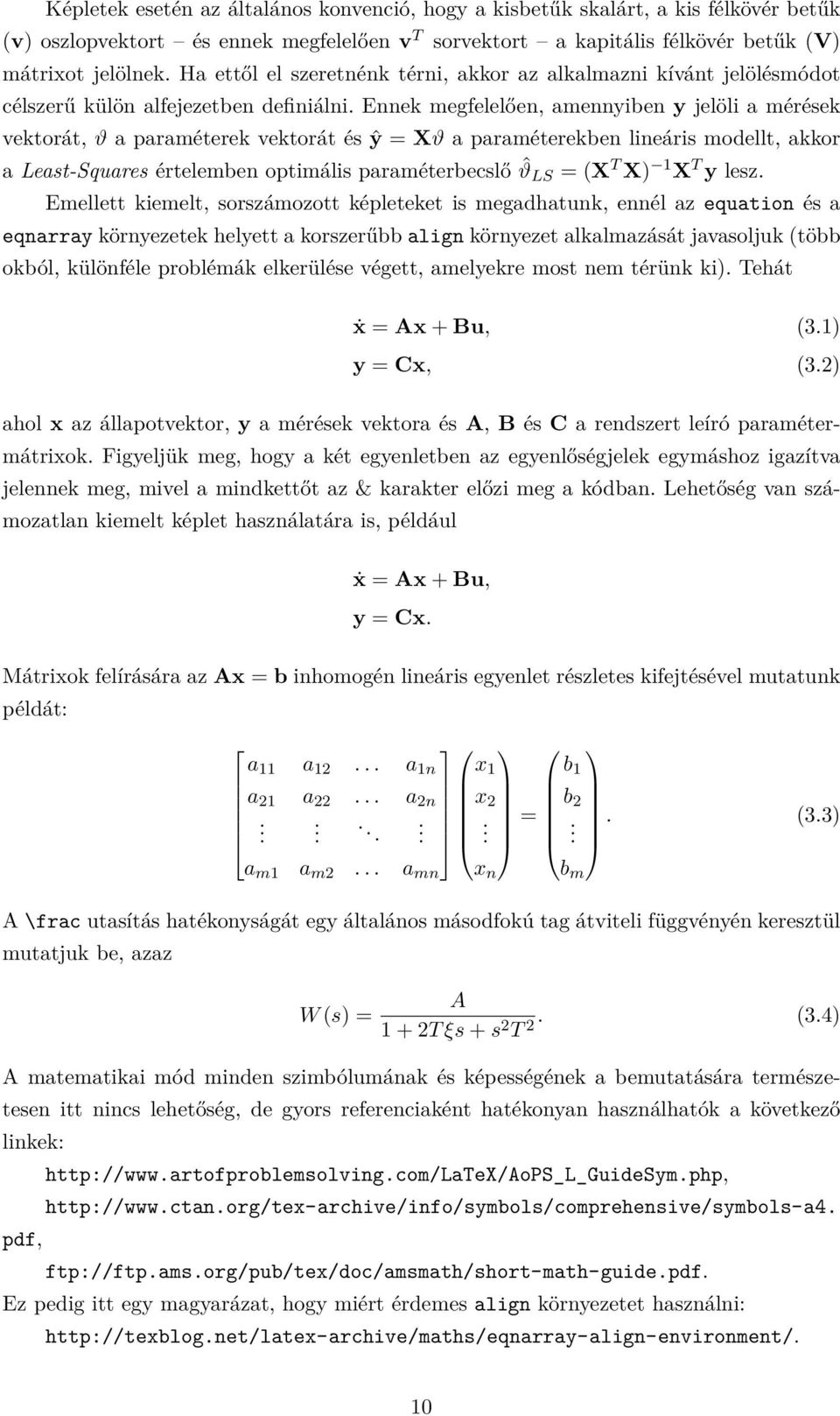 Ennek megfelelően, amennyiben y jelöli a mérések vektorát, θ a paraméterek vektorát és ^y = Xθ a paraméterekben lineáris modellt, akkor a Least-Squares értelemben optimális paraméterbecslő ^θ LS = (X