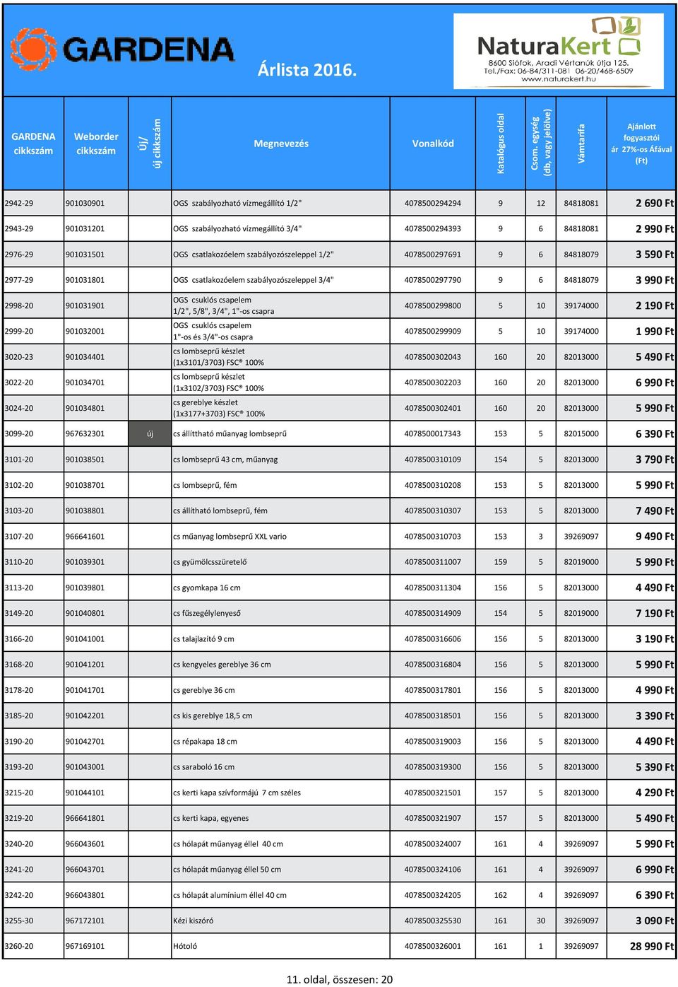 901031901 2999-20 901032001 3020-23 901034401 3022-20 901034701 3024-20 901034801 OGS csuklós csapelem 1/2", 5/8", 3/4", 1"-os csapra OGS csuklós csapelem 1"-os és 3/4"-os csapra cs lombseprű készlet