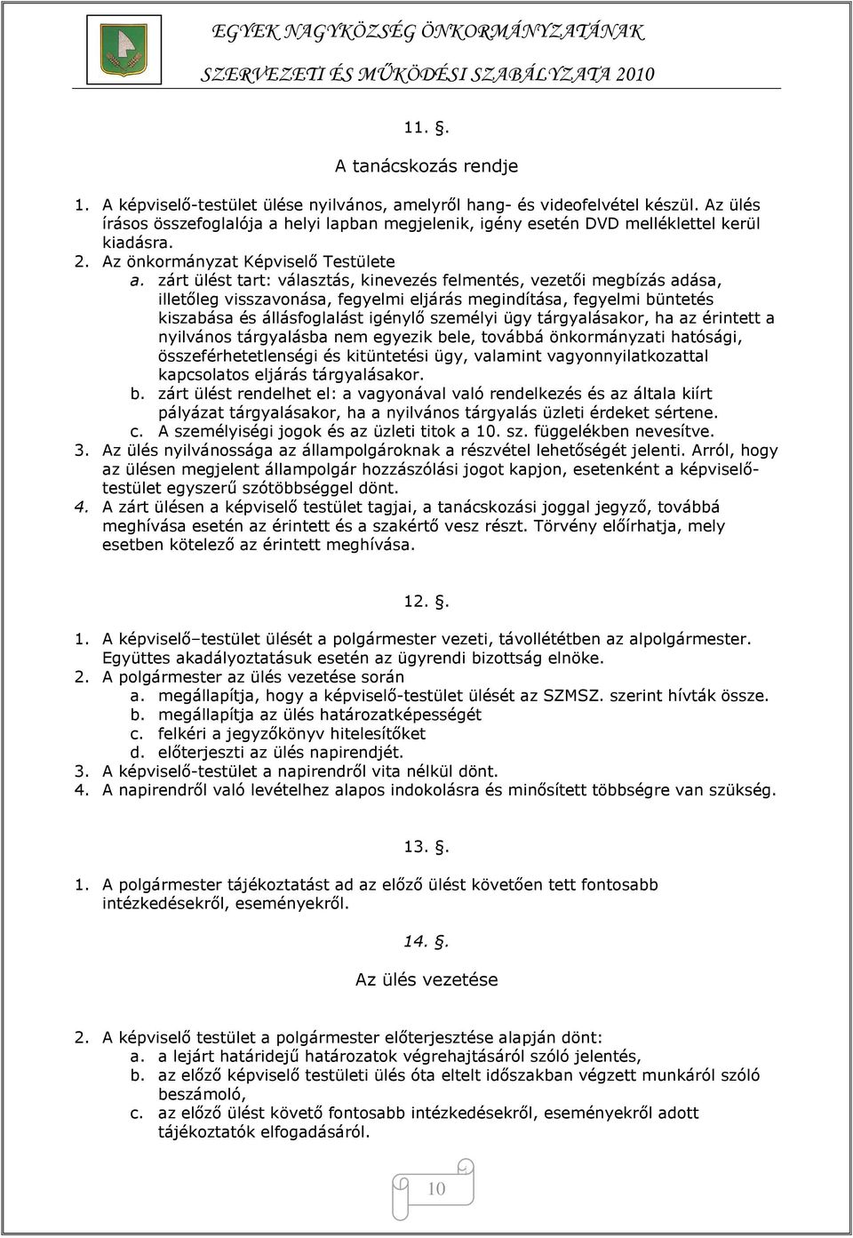 zárt ülést tart: választás, kinevezés felmentés, vezetői megbízás adása, illetőleg visszavonása, fegyelmi eljárás megindítása, fegyelmi büntetés kiszabása és állásfoglalást igénylő személyi ügy