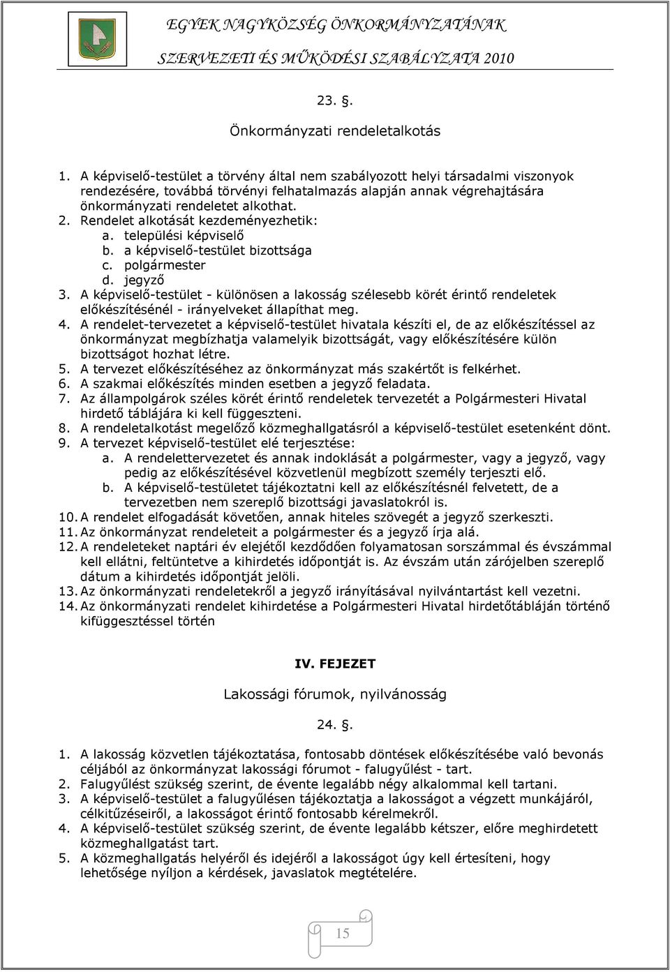 Rendelet alkotását kezdeményezhetik: a. települési képviselő b. a képviselő-testület bizottsága c. polgármester d. jegyző 3.