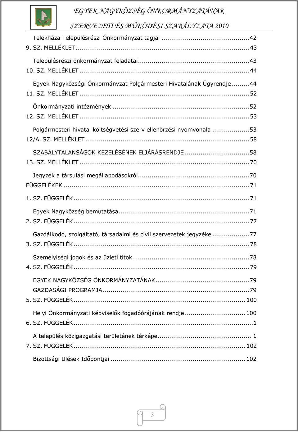 ..58 13. SZ. MELLÉKLET...70 Jegyzék a társulási megállapodásokról...70 FÜGGELÉKEK...71 1. SZ. FÜGGELÉK...71 Egyek Nagyközség bemutatása...71 2. SZ. FÜGGELÉK...77 Gazdálkodó, szolgáltató, társadalmi és civil szervezetek jegyzéke.