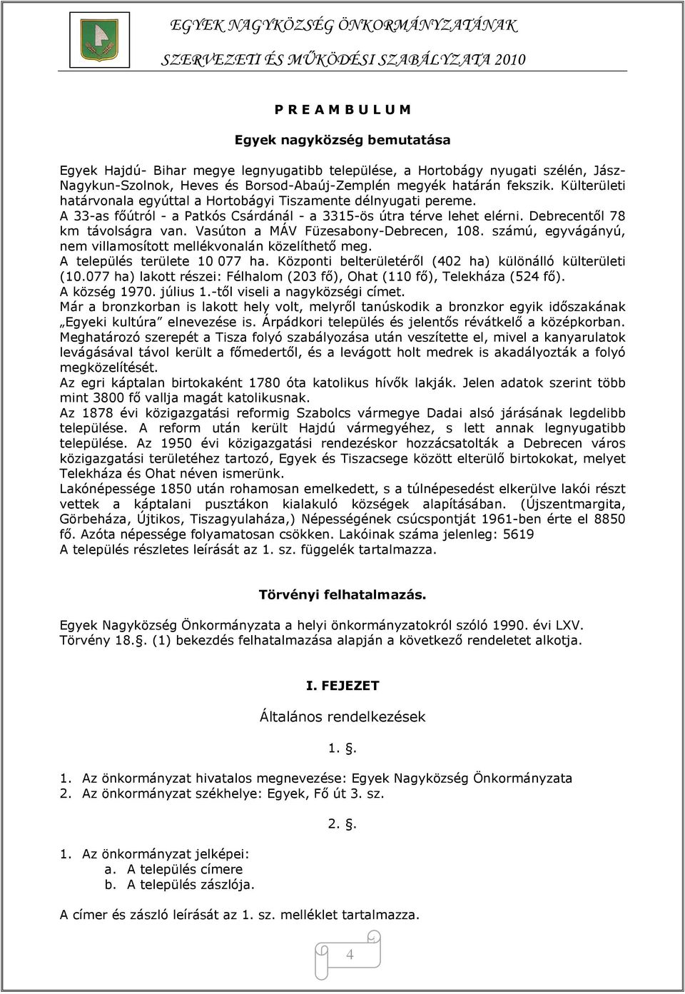 Vasúton a MÁV Füzesabony-Debrecen, 108. számú, egyvágányú, nem villamosított mellékvonalán közelíthető meg. A település területe 10 077 ha. Központi belterületéről (402 ha) különálló külterületi (10.