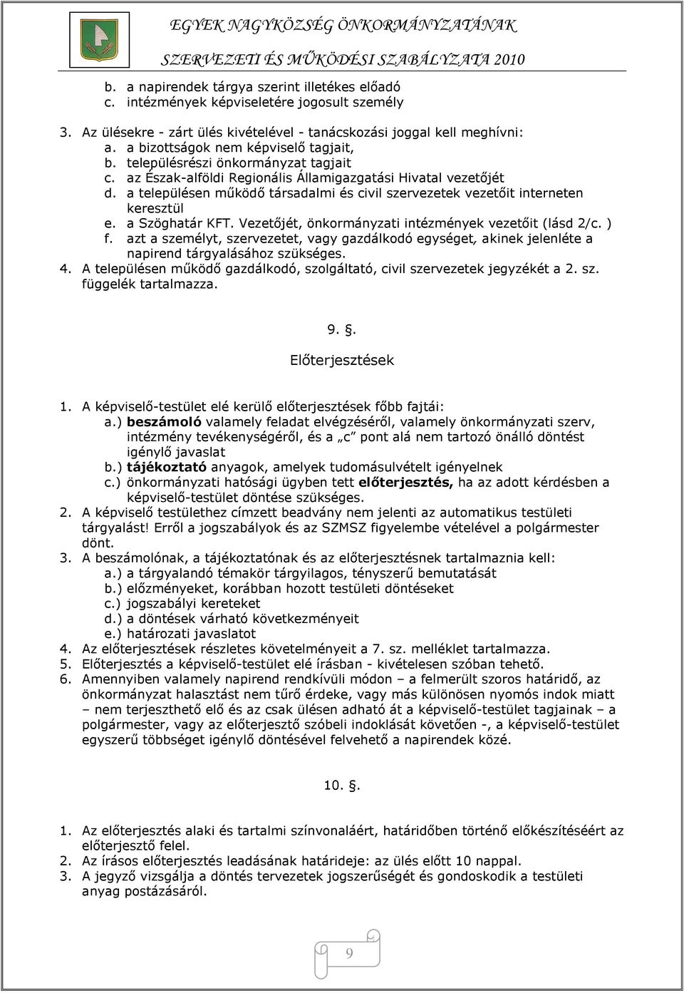 a településen működő társadalmi és civil szervezetek vezetőit interneten keresztül e. a Szöghatár KFT. Vezetőjét, önkormányzati intézmények vezetőit (lásd 2/c. ) f.