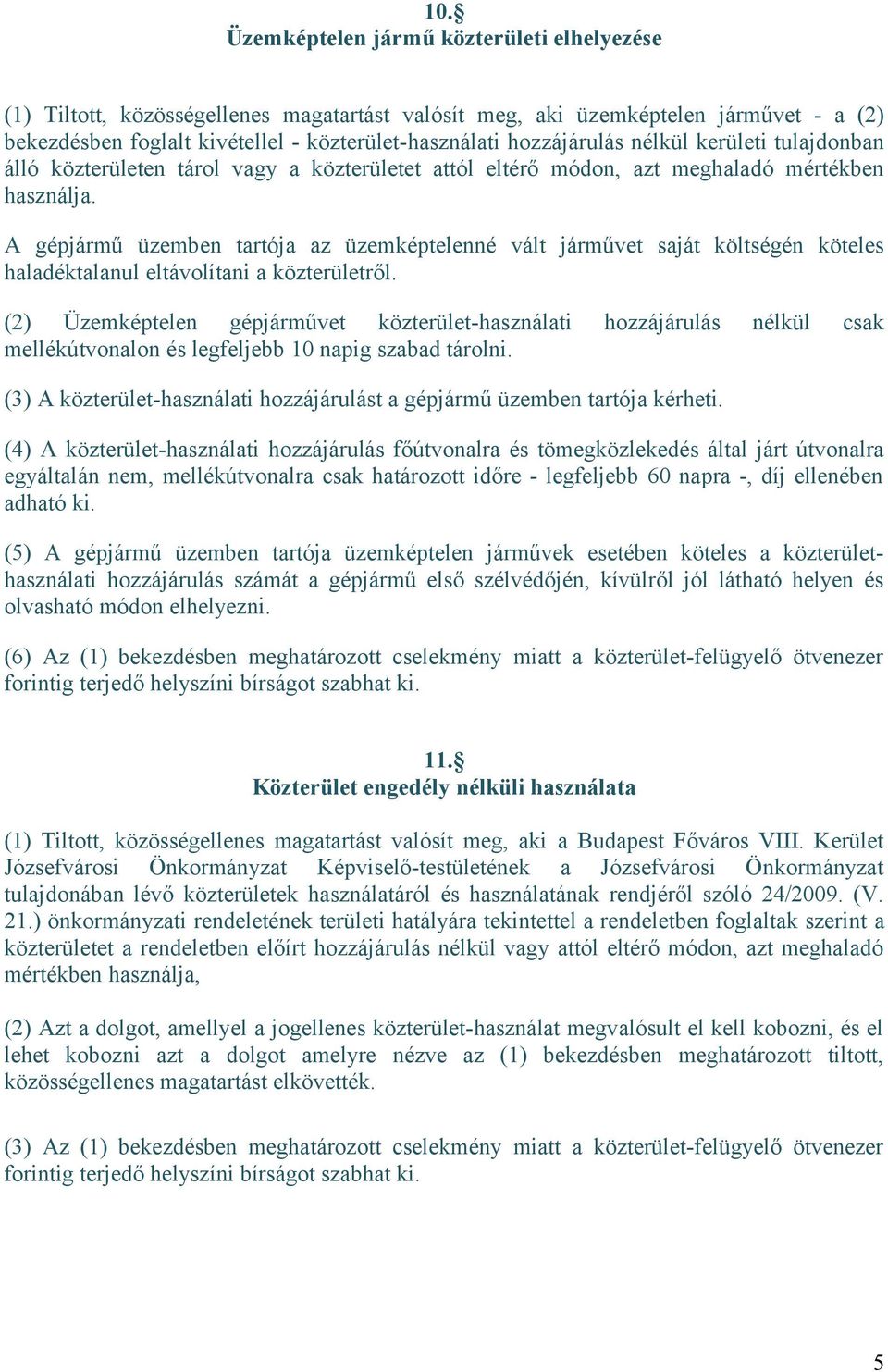 A gépjármű üzemben tartója az üzemképtelenné vált járművet saját költségén köteles haladéktalanul eltávolítani a közterületről.