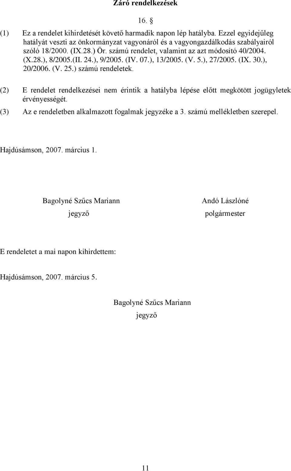 (II. 24.), 9/2005. (IV. 07.), 13/2005. (V. 5.), 27/2005. (IX. 30.), 20/2006. (V. 25.) számú rendeletek.