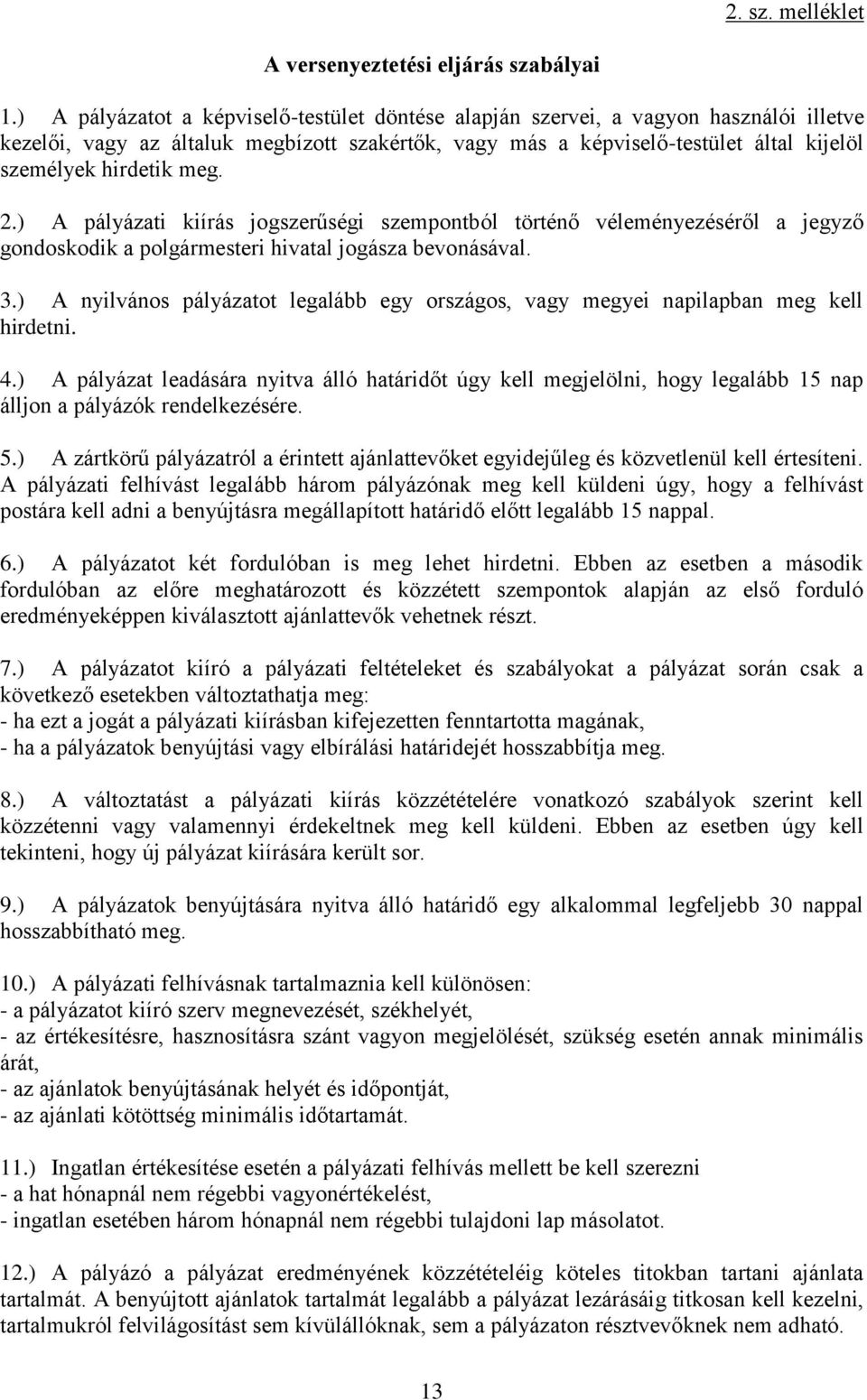 meg. 2.) A pályázati kiírás jogszerűségi szempontból történő véleményezéséről a jegyző gondoskodik a polgármesteri hivatal jogásza bevonásával. 3.