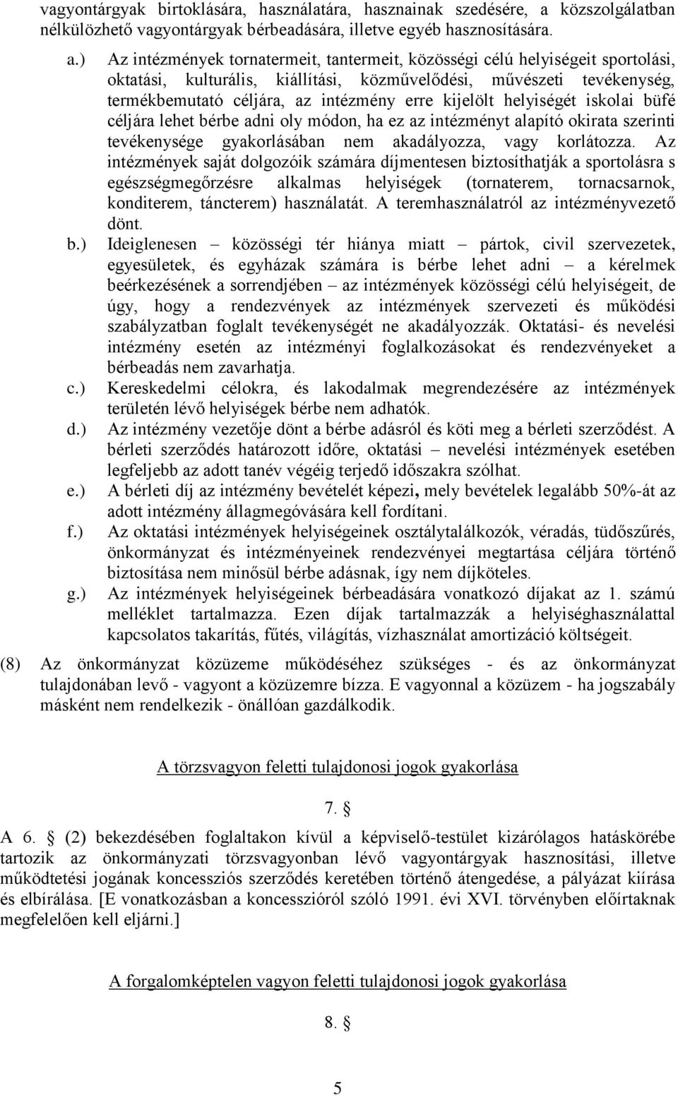 kijelölt helyiségét iskolai büfé céljára lehet bérbe adni oly módon, ha ez az intézményt alapító okirata szerinti tevékenysége gyakorlásában nem akadályozza, vagy korlátozza.