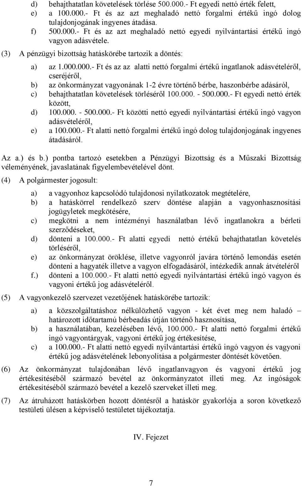 000.- Ft és az az alatti nettó forgalmi értékű ingatlanok adásvételéről, cseréjéről, b) az önkormányzat vagyonának 1-2 évre történő bérbe, haszonbérbe adásáról, c) behajthatatlan követelések