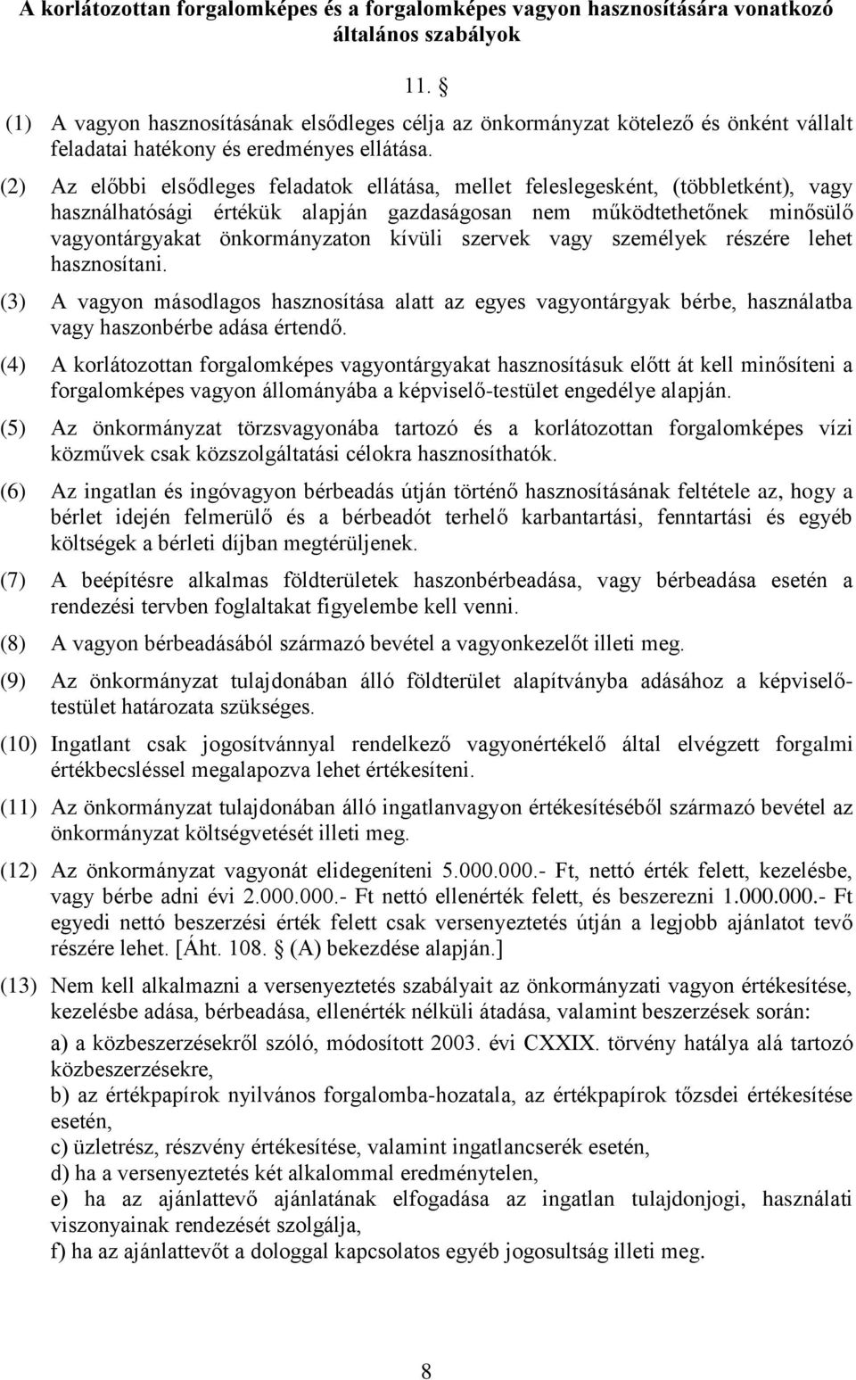 (2) Az előbbi elsődleges feladatok ellátása, mellet feleslegesként, (többletként), vagy használhatósági értékük alapján gazdaságosan nem működtethetőnek minősülő vagyontárgyakat önkormányzaton kívüli