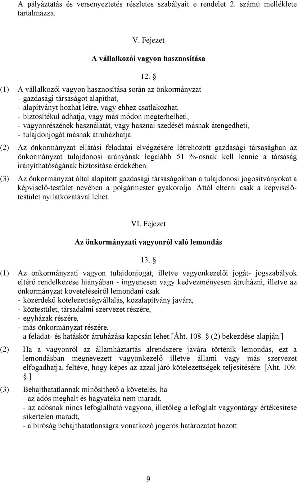 megterhelheti, - vagyonrészének használatát, vagy hasznai szedését másnak átengedheti, - tulajdonjogát másnak átruházhatja.