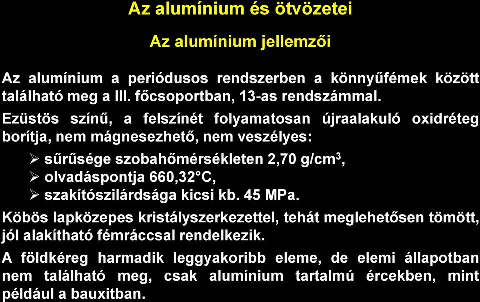 olvadáspontja 660,32 C, szakítószilárdsága kicsi kb. 45 MPa.