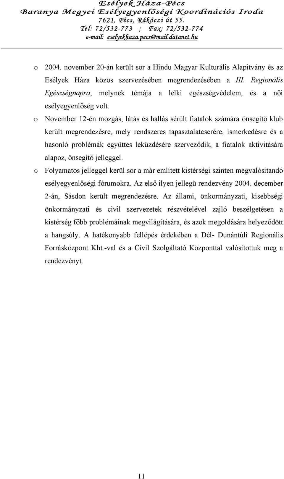 o November 12-én mozgás, látás és hallás sérült fiatalok számára önsegítő klub került megrendezésre, mely rendszeres tapasztalatcserére, ismerkedésre és a hasonló problémák együttes leküzdésére