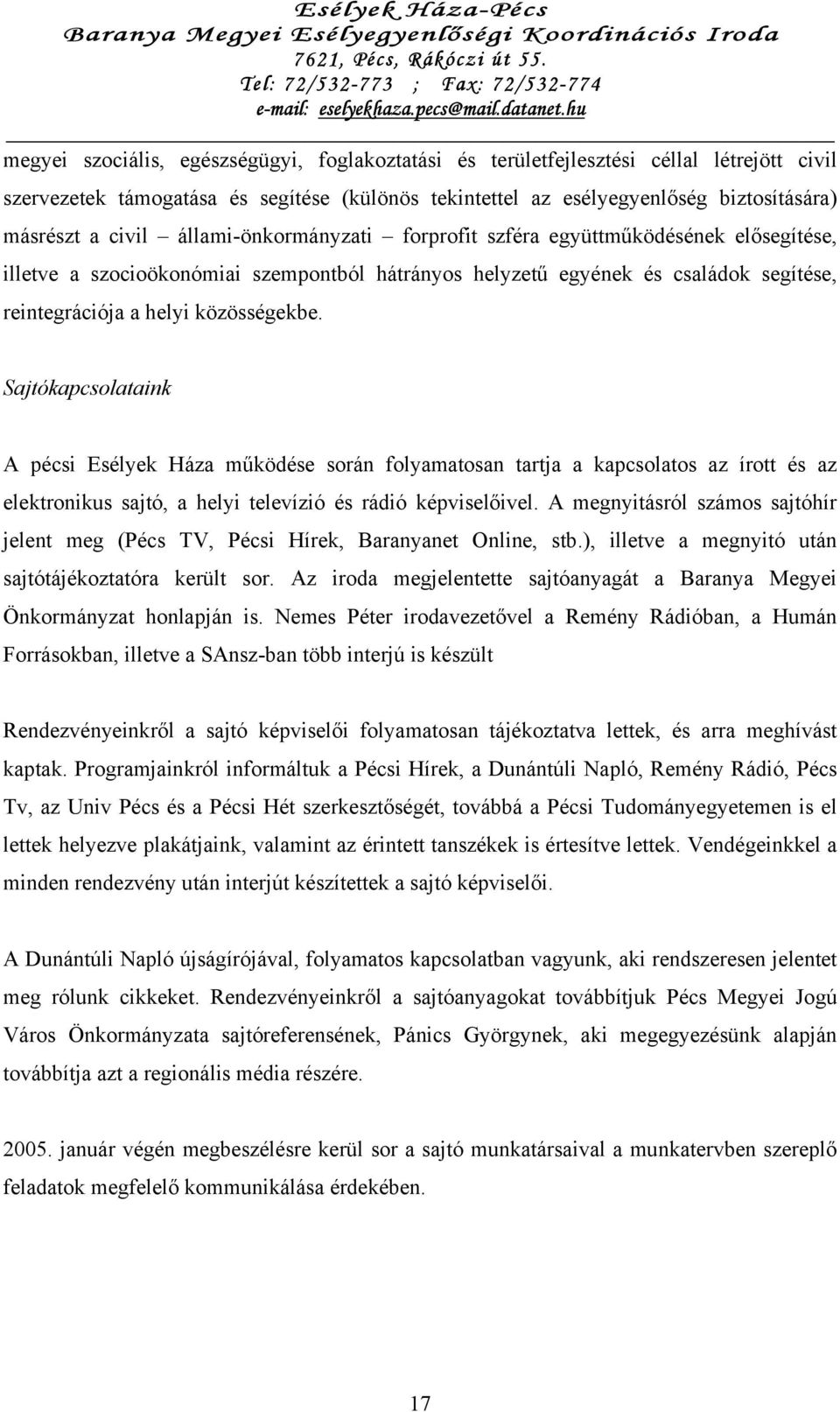 Sajtókapcsolataink A pécsi Esélyek Háza működése során folyamatosan tartja a kapcsolatos az írott és az elektronikus sajtó, a helyi televízió és rádió képviselőivel.