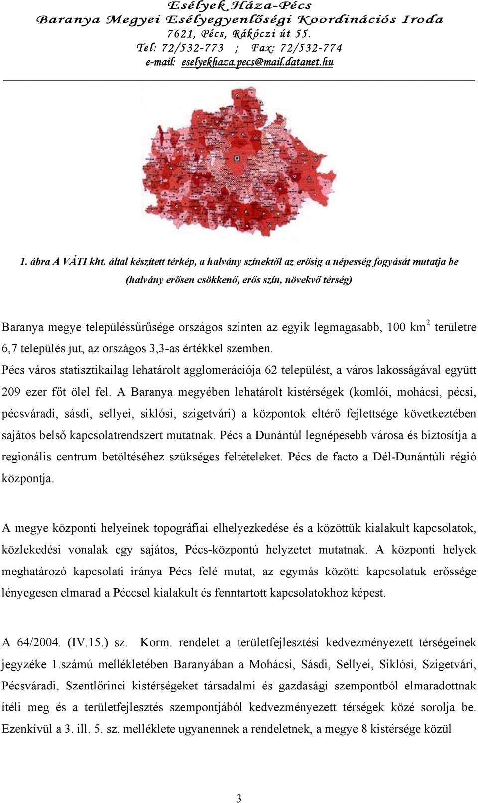 legmagasabb, 100 km 2 területre 6,7 település jut, az országos 3,3-as értékkel szemben.