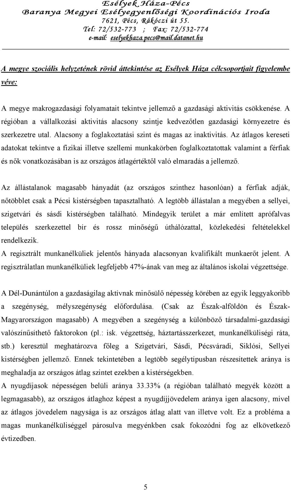 Az átlagos kereseti adatokat tekintve a fizikai illetve szellemi munkakörben foglalkoztatottak valamint a férfiak és nők vonatkozásában is az országos átlagértéktől való elmaradás a jellemző.