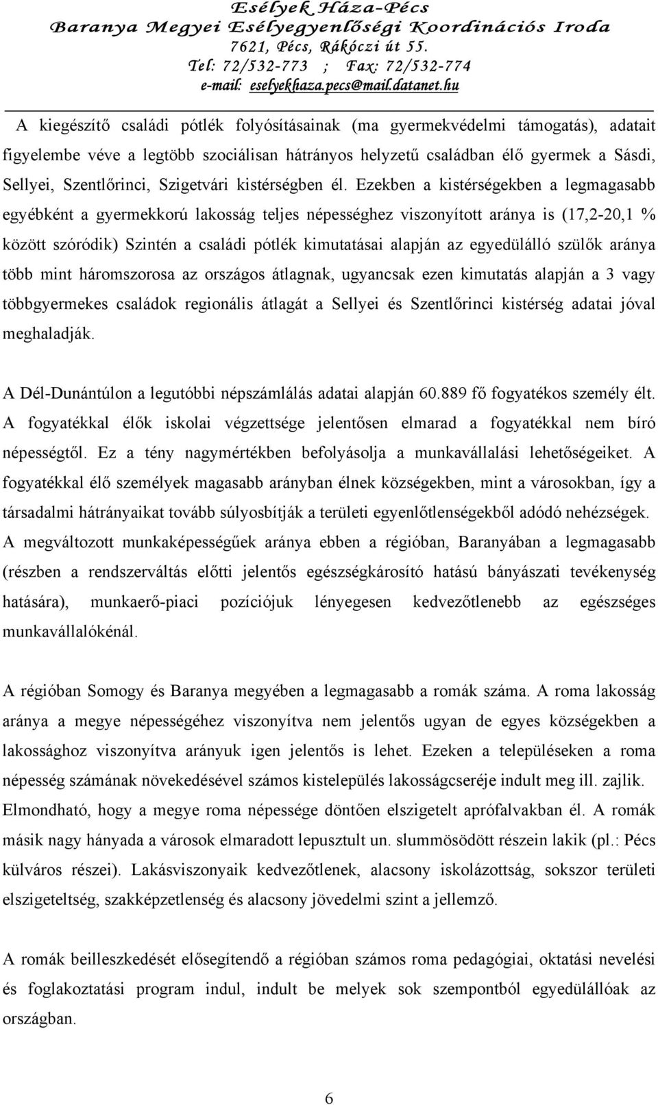 Ezekben a kistérségekben a legmagasabb egyébként a gyermekkorú lakosság teljes népességhez viszonyított aránya is (17,2-20,1 % között szóródik) Szintén a családi pótlék kimutatásai alapján az