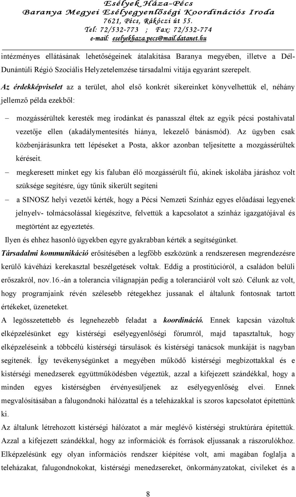 vezetője ellen (akadálymentesítés hiánya, lekezelő bánásmód). Az ügyben csak közbenjárásunkra tett lépéseket a Posta, akkor azonban teljesítette a mozgássérültek kéréseit.