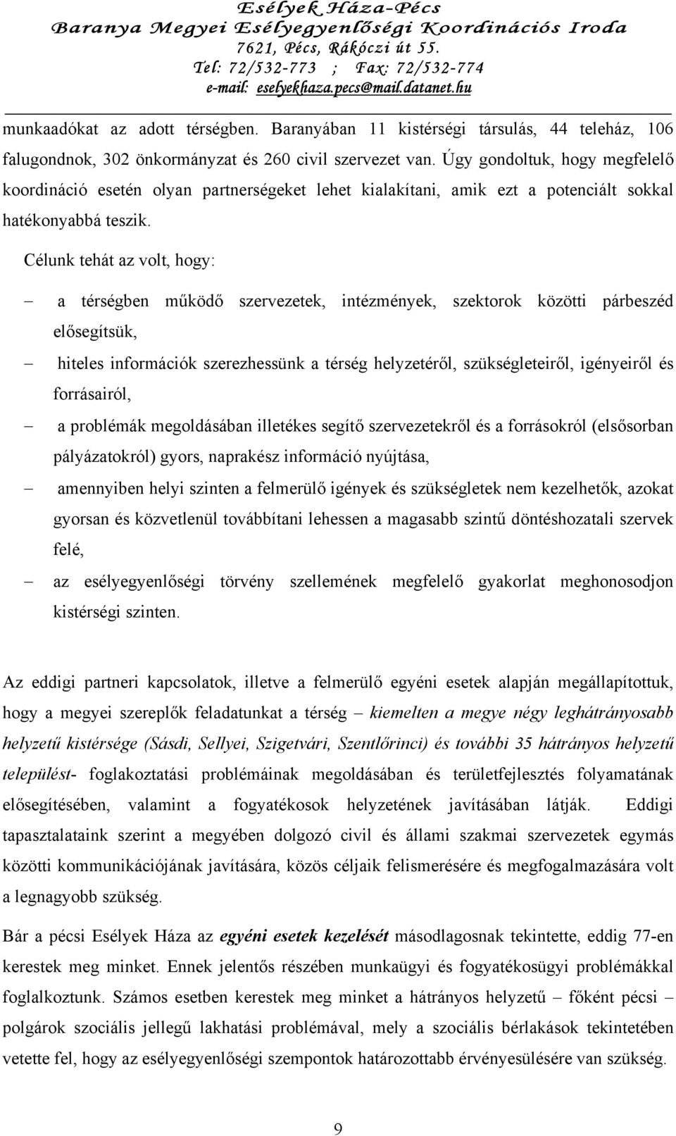 Célunk tehát az volt, hogy: a térségben működő szervezetek, intézmények, szektorok közötti párbeszéd elősegítsük, hiteles információk szerezhessünk a térség helyzetéről, szükségleteiről, igényeiről